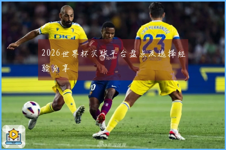 2026世界杯买球平台盘点及选择经验分享